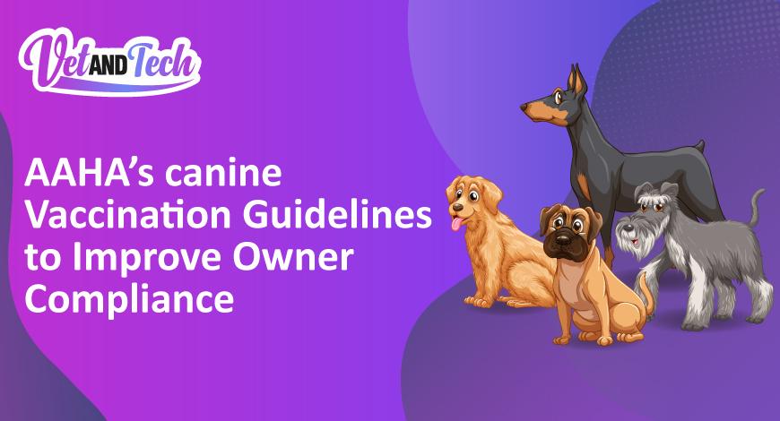 AAHA’s Canine Vaccination Guidelines to Improve Owner Compliance
